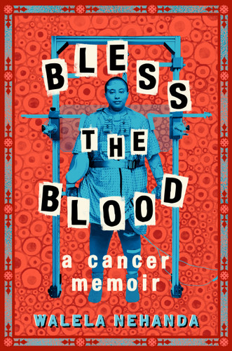 Bless the Blood: A Cancer Memoir book cover by Walela Nehanda