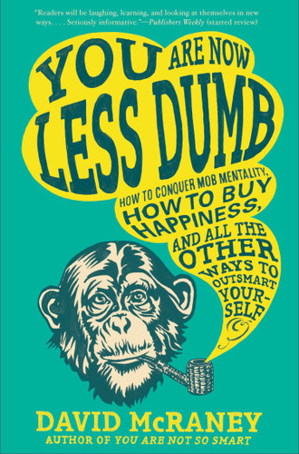 You Are Now Less Dumb: How to Conquer Mob Mentality, How to Buy Happiness, and All the Other Ways to Outsmart Yourself book cover by David McRaney