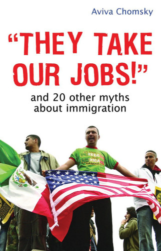 "They Take Our Jobs!": And 20 Other Myths about Immigration (Myths Made in America) book cover by Aviva Chomsky