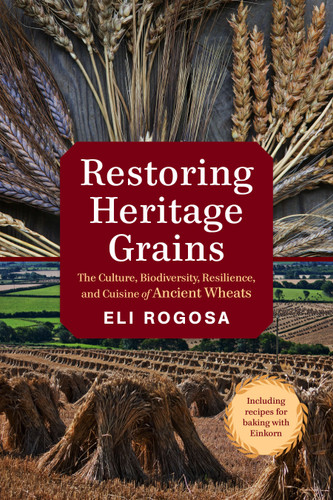 Restoring Heritage Grains: The Culture, Biodiversity, Resilience, and Cuisine of Ancient Wheats book cover by Eli Rogosa
