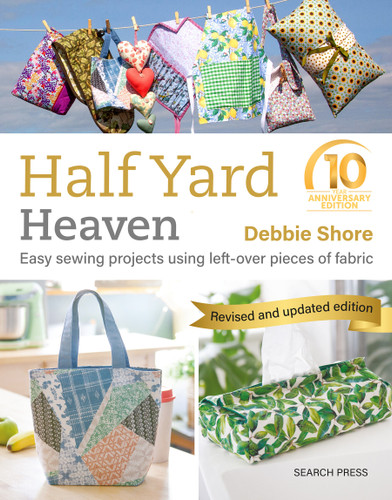Half Yard Heaven – 10 year anniversary edition: Easy Sewing Projects Using Leftover Pieces of Fabric (Half Yard) book cover by Debbie Shore