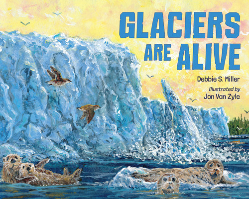 Glaciers Are Alive book cover by Debbie S. Miller