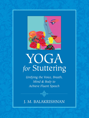 Yoga for Stuttering: Unifying the Voice, Breath, Mind & Body to Achieve Fluent Speech book cover by J.M. Balakrishnan