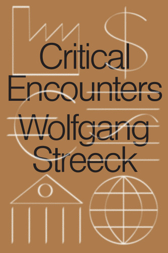 Critical Encounters: Capitalism, Democracy, Ideas book cover by Wolfgang Streeck