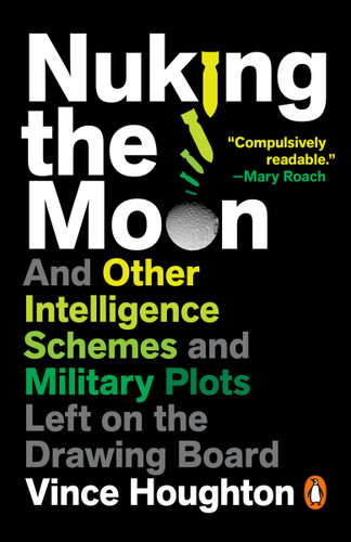 Nuking the Moon: And Other Intelligence Schemes and Military Plots Left on the Drawing Board book cover by Vince Houghton