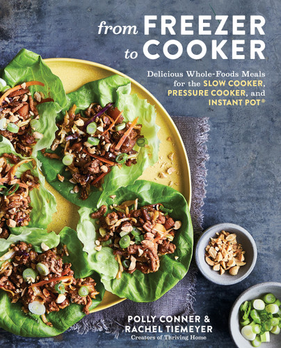 From Freezer to Cooker: Delicious Whole-Foods Meals for the Slow Cooker, Pressure Cooker, and Instant Pot: A Cookbook book cover by Polly Conner, Rachel Tiemeyer