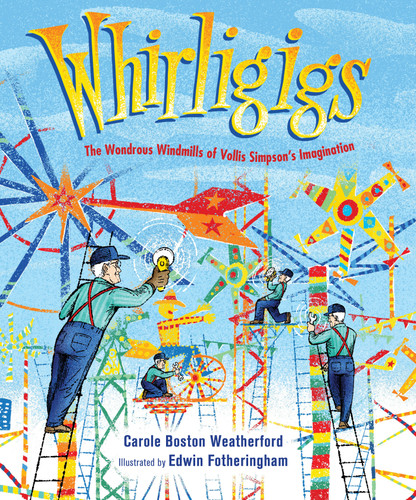 Whirligigs: The Wondrous Windmills of Vollis Simpson's Imagination book cover by Carole Boston Weatherford