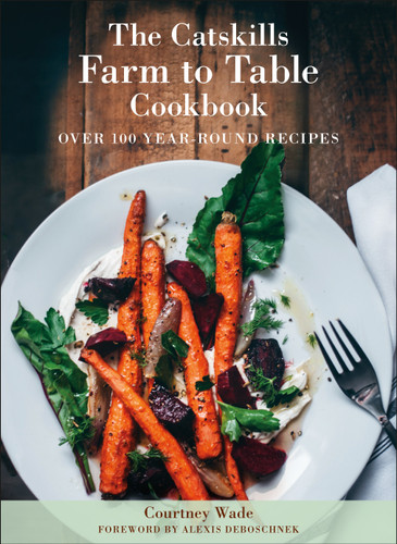 The Catskills Farm to Table Cookbook, Revised Edition: Over 100 Year-Round Recipes book cover by Courtney Wade