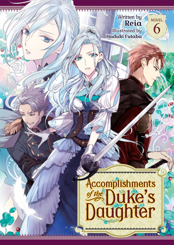 Accomplishments of the Duke's Daughter (Light Novel) Vol. 6 (Accomplishments of the Duke's Daughter (Light Novel)) book cover by Reia