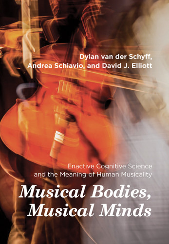 Musical Bodies, Musical Minds: Enactive Cognitive Science and the Meaning of Human Musicality book cover by Dylan van der Schyff, Andrea Schiavio, David J. Elliott