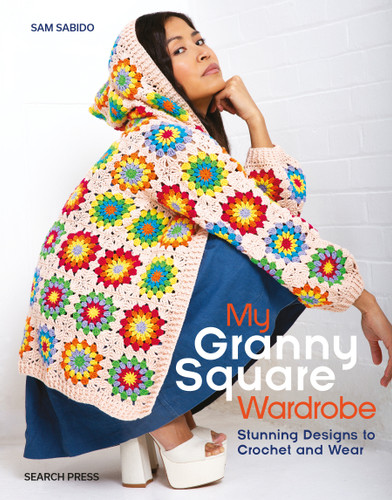 My Granny Square Wardrobe: Stunning designs to crochet and wear book cover by Sam Sabido
