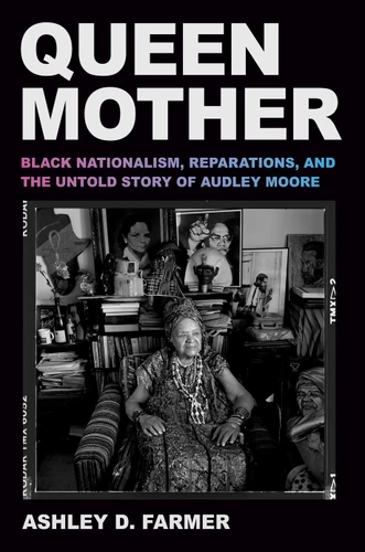 Queen Mother: Black Nationalism, Reparations, and the Untold Story of Audley Moore book cover by Ashley D. Farmer