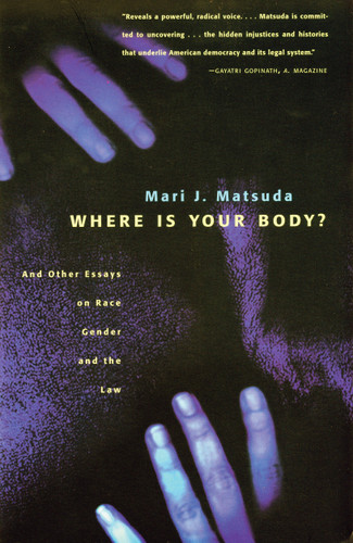 Where Is Your Body?: And Other Essays on Race, Gender, and the Law book cover by Mari J. Matsuda