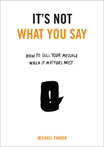 It's Not What You Say: How to Sell Your Message When It Matters Most book cover by Michael Parker