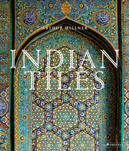 Indian Tiles: Architectural Ceramics from Sultanate and Mughal India and Pakistan book cover by Arthur Millner