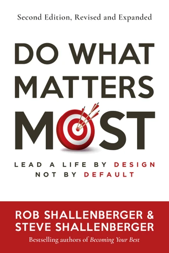 Do What Matters Most, Second Edition: Lead a Life by Design, Not by Default book cover by Rob Shallenberger, Steve Shallenberger
