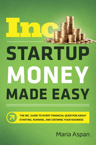 Startup Money Made Easy: The Inc. Guide to Every Financial Question About Starting, Running, and Growing Your Business book cover by Maria Aspan
