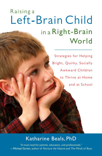 Raising a Left-Brain Child in a Right-Brain World: Strategies for Helping Bright, Quirky, Socially Awkward Children to Thrive at Home and at School book cover by Katharine Beals