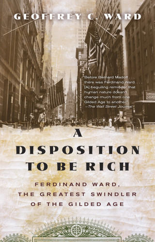 A Disposition to Be Rich: Ferdinand Ward, the Greatest Swindler of the Gilded Age book cover by Geoffrey C. Ward