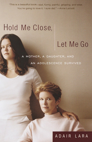 Hold Me Close, Let Me Go: A Mother, A Daughter and an Adolescence Survived book cover by Adair Lara