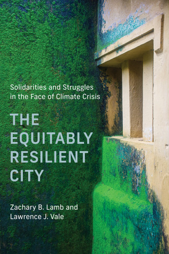 The Equitably Resilient City: Solidarities and Struggles in the Face of Climate Crisis (Urban and Industrial Environments) book cover by Zachary B. Lamb, Lawrence J. Vale
