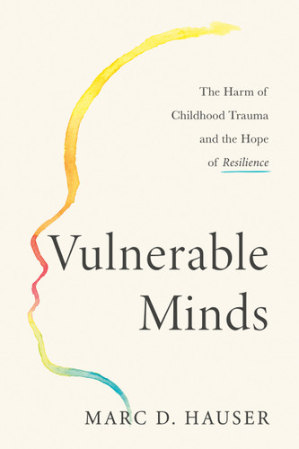 Vulnerable Minds: The Harm of Childhood Trauma and the Hope of Resilience book cover by Marc D. Hauser