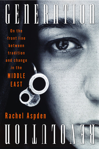 Generation Revolution: On the Front Line Between Tradition and Change in the Middle East book cover by Rachel Aspden