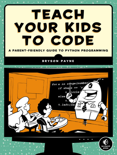Teach Your Kids to Code: A Parent-Friendly Guide to Python Programming book cover by Bryson Payne