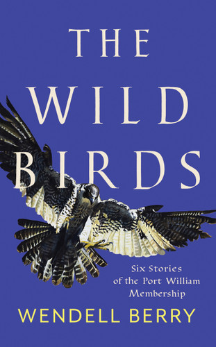 The Wild Birds: Six Stories of the Port William Membership (Port William) book cover by Wendell Berry