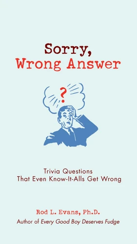 Sorry, Wrong Answer: Trivia Questions That Even Know-It-Alls Get Wrong book cover by Rod L. Evans Ph.D.