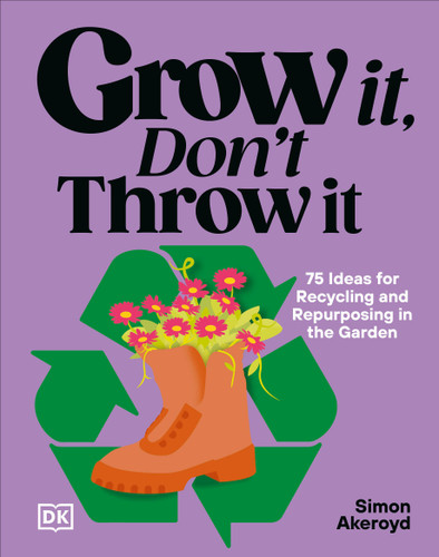 Grow It, Don't Throw It: 75 Ideas for Recycling, and Repurposing in the Garden book cover by Simon Akeroyd