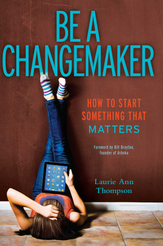 Be a Changemaker: How to Start Something That Matters book cover by Laurie Ann Thompson