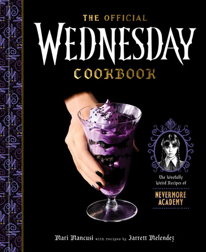 The Official Wednesday Cookbook: The Woefully Weird Recipes of Nevermore Academy book cover by Mari Mancusi, Jarrett Melendez