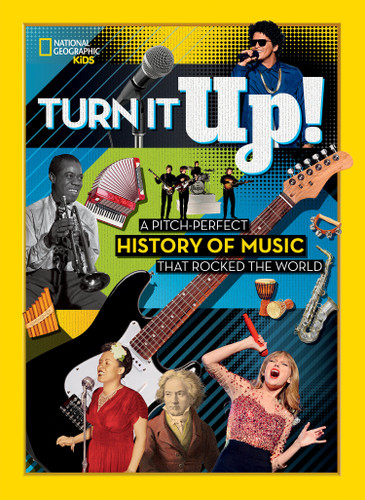 Turn It Up!: A pitch-perfect history of music that rocked the world book cover by National Geographic, Kids