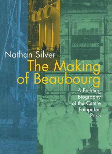 The Making of Beaubourg: A Building Biography of the Centre Pompidou, Paris book cover by Nathan Silver