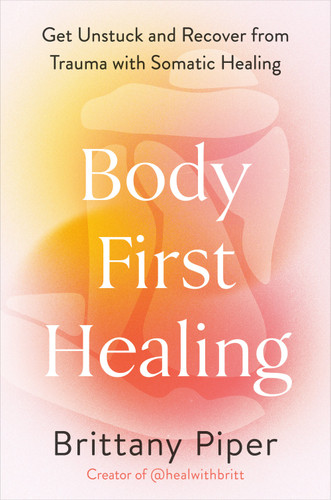 Body-First Healing: Get Unstuck and Recover from Trauma with Somatic Healing [9780593718650]