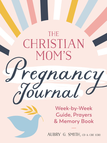 The Christian Mom's Pregnancy Journal: Week-by-Week Guide, Prayers, and Memory Book book cover by Aubry G. Smith, CD and CBE (CBI)