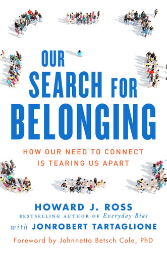 Our Search for Belonging: How Our Need to Connect Is Tearing Us Apart book cover by Howard J. Ross, JonRobert Tartaglione