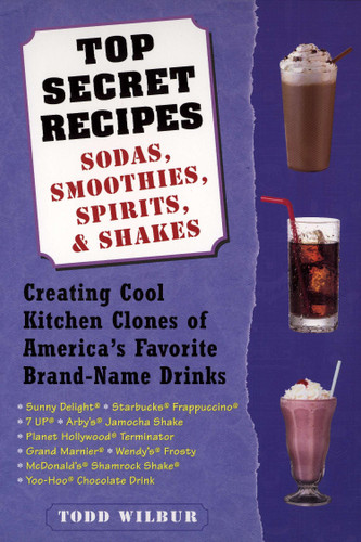 Top Secret Recipes--Sodas, Smoothies, Spirits, & Shakes: Creating Cool Kitchen Clones of America's Favorite Brand-Name Drinks: A Cookbook book cover by Todd Wilbur