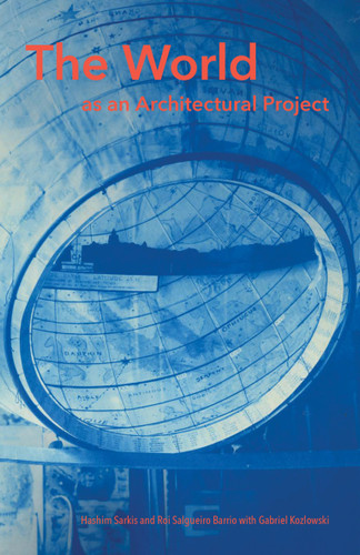 The World as an Architectural Project book cover by Hashim Sarkis, Roi Salgueiro Barrio, Gabriel Kozlowski