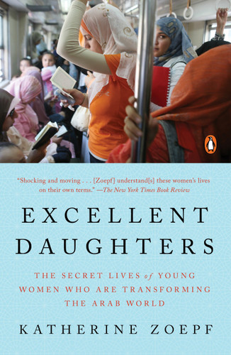 Excellent Daughters: The Secret Lives of Young Women Who Are Transforming the Arab World book cover by Katherine Zoepf
