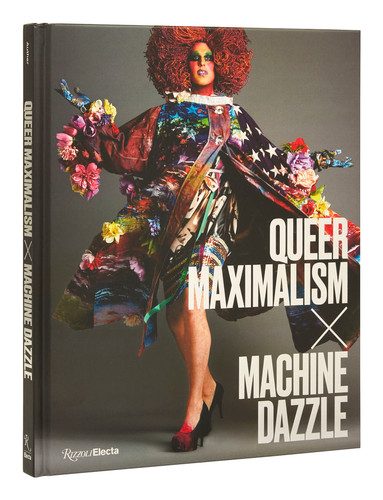 Queer Maximalism x Machine Dazzle book cover by Elissa Auther, Mx. Justin Vivian, David Román, Taylor Mac, madison moore