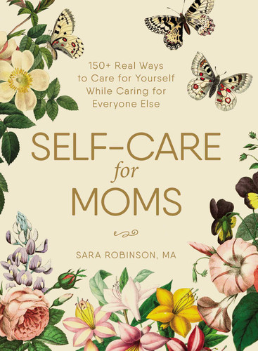Self-Care for Moms: 150+ Real Ways to Care for Yourself While Caring for Everyone Else book cover by Sara Robinson