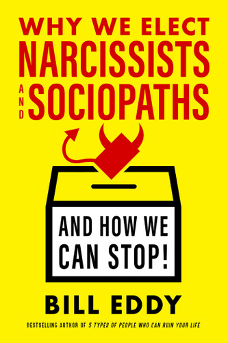 Why We Elect Narcissists and Sociopaths—and How We Can Stop book cover by Bill Eddy