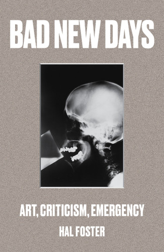Bad New Days: Art, Criticism, Emergency book cover by Hal Foster