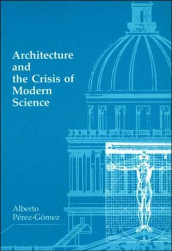 Architecture and the Crisis of Modern Science book cover by Alberto Perez-Gomez