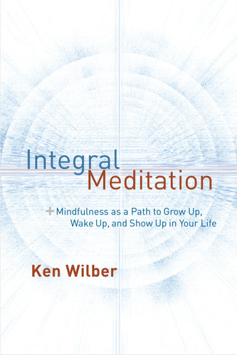 Integral Meditation: Mindfulness as a Way to Grow Up, Wake Up, and Show Up in Your Life book cover by Ken Wilber