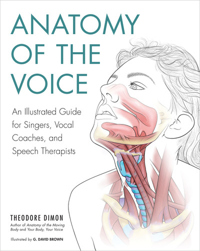 Anatomy of the Voice: An Illustrated Guide for Singers, Vocal Coaches, and Speech Therapists book cover by Theodore Dimon, Jr