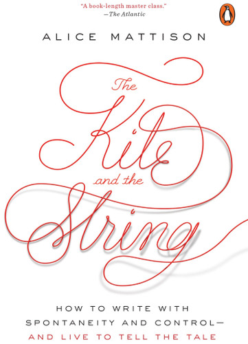 The Kite and the String: How to Write with Spontaneity and Control--and Live to Tell the Tale book cover by Alice Mattison
