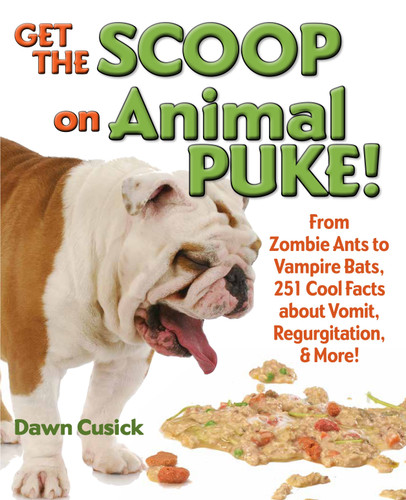 Get the Scoop on Animal Puke!: From Zombie Ants to Vampire Bats, 251 Cool Facts about Vomit, Regurgitation, & More! book cover by Dawn Cusick